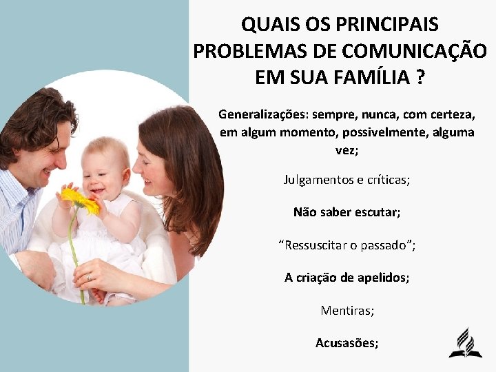 QUAIS OS PRINCIPAIS PROBLEMAS DE COMUNICAÇÃO EM SUA FAMÍLIA ? Generalizações: sempre, nunca, com