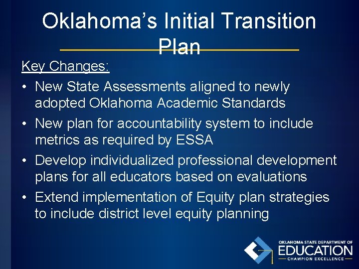 Oklahoma’s Initial Transition Plan Key Changes: • New State Assessments aligned to newly adopted