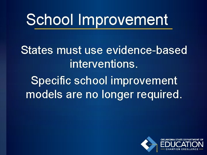 School Improvement States must use evidence-based interventions. Specific school improvement models are no longer