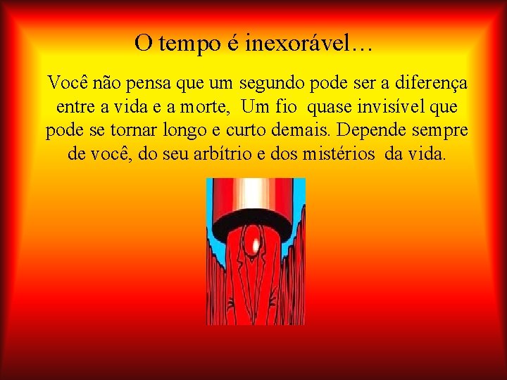 O tempo é inexorável… Você não pensa que um segundo pode ser a diferença
