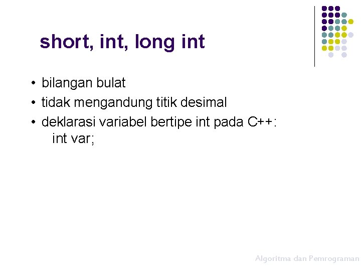 short, int, long int • bilangan bulat • tidak mengandung titik desimal • deklarasi