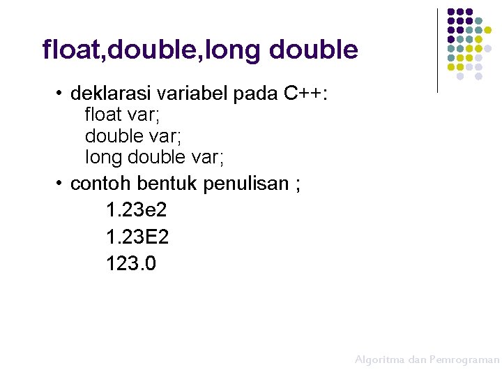 float, double, long double • deklarasi variabel pada C++: float var; double var; long