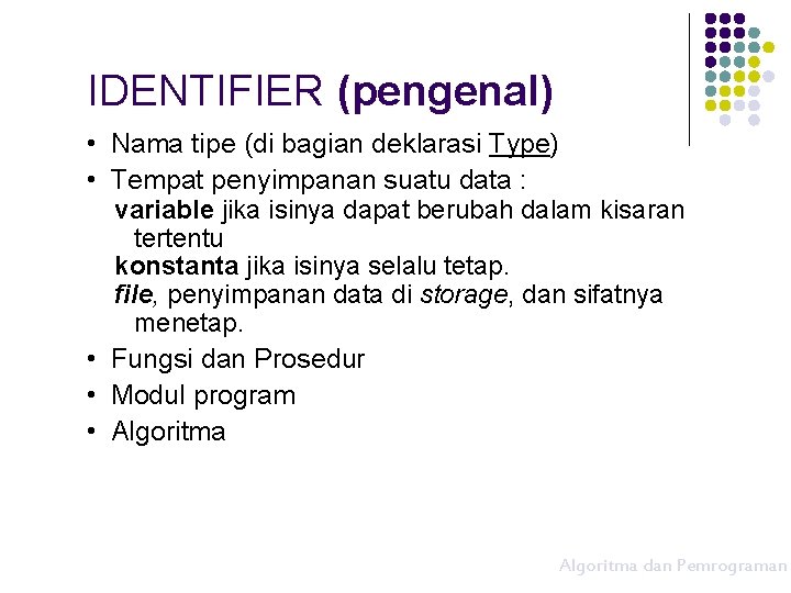 IDENTIFIER (pengenal) • Nama tipe (di bagian deklarasi Type) • Tempat penyimpanan suatu data