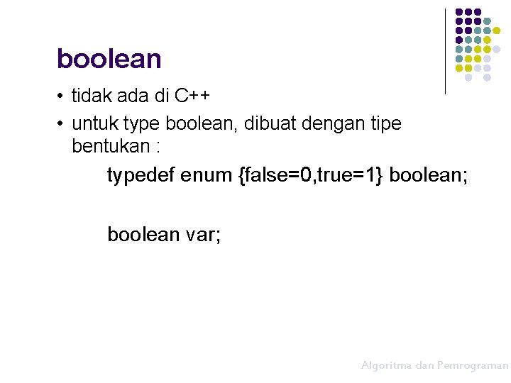 boolean • tidak ada di C++ • untuk type boolean, dibuat dengan tipe bentukan