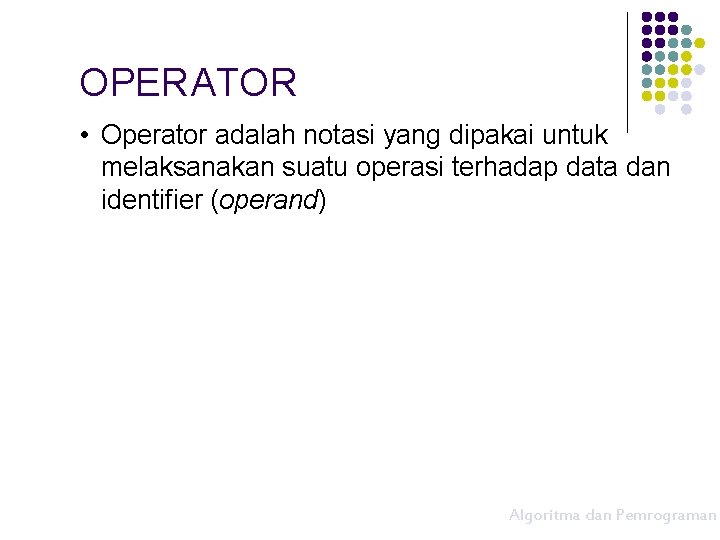OPERATOR • Operator adalah notasi yang dipakai untuk melaksanakan suatu operasi terhadap data dan