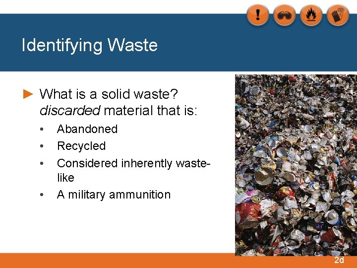 Identifying Waste ► What is a solid waste? discarded material that is: • •