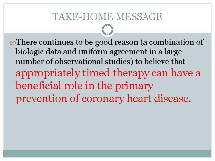 TAKE-HOME MESSAGE There continues to be good reason (a combination of biologic data and