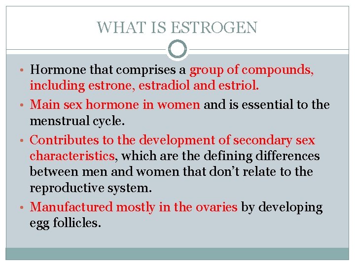 WHAT IS ESTROGEN • Hormone that comprises a group of compounds, including estrone, estradiol