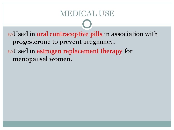 MEDICAL USE Used in oral contraceptive pills in association with progesterone to prevent pregnancy.