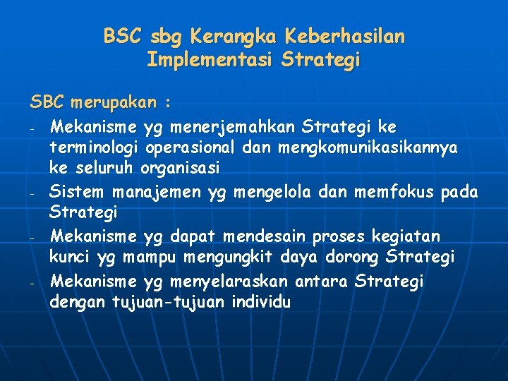 BSC sbg Kerangka Keberhasilan Implementasi Strategi SBC merupakan : - Mekanisme yg menerjemahkan Strategi