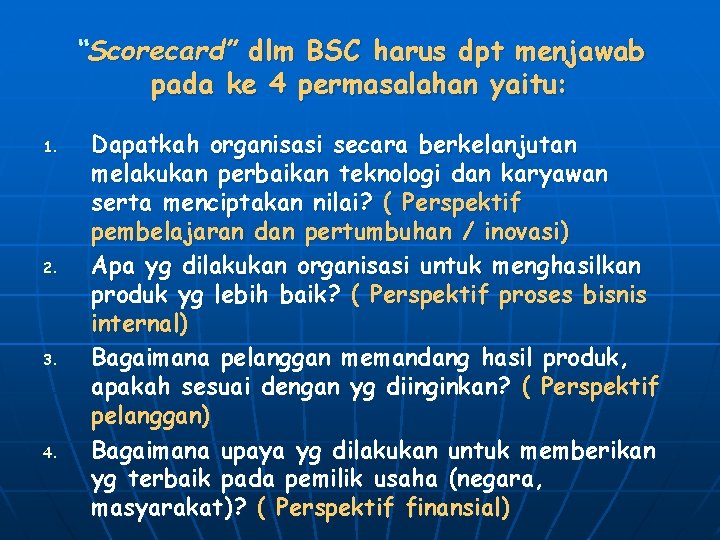 “Scorecard” dlm BSC harus dpt menjawab pada ke 4 permasalahan yaitu: 1. 2. 3.