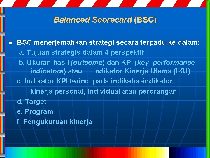 Balanced Scorecard (BSC) n BSC menerjemahkan strategi secara terpadu ke dalam: a. Tujuan strategis