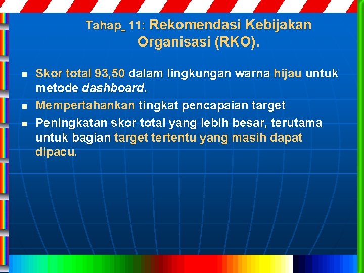 Tahap 11: Rekomendasi Kebijakan Organisasi (RKO). n n n Skor total 93, 50 dalam
