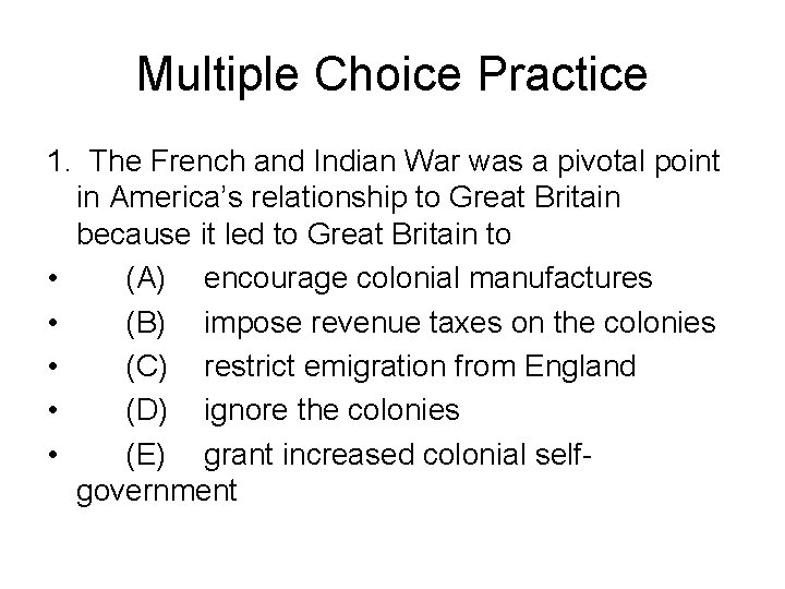 Multiple Choice Practice 1. The French and Indian War was a pivotal point in