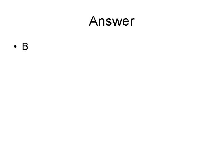 Answer • B 