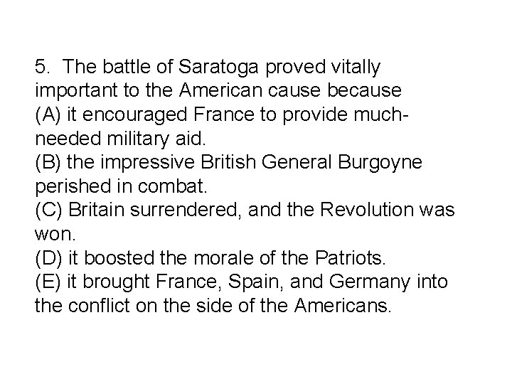 5. The battle of Saratoga proved vitally important to the American cause because (A)