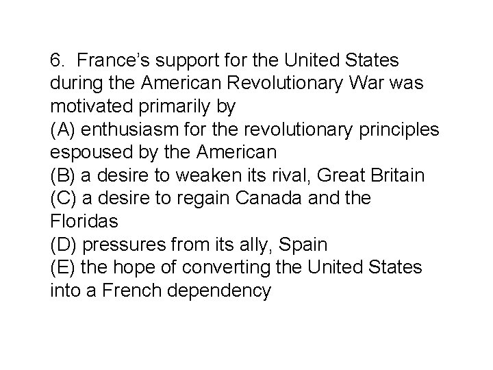 6. France’s support for the United States during the American Revolutionary War was motivated