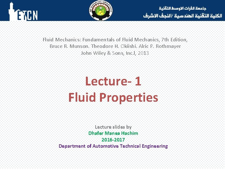 Fluid Mechanics: Fundamentals of Fluid Mechanics, 7 th Edition, Bruce R. Munson. Theodore H.