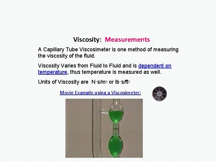 Viscosity: Measurements A Capillary Tube Viscosimeter is one method of measuring the viscosity of