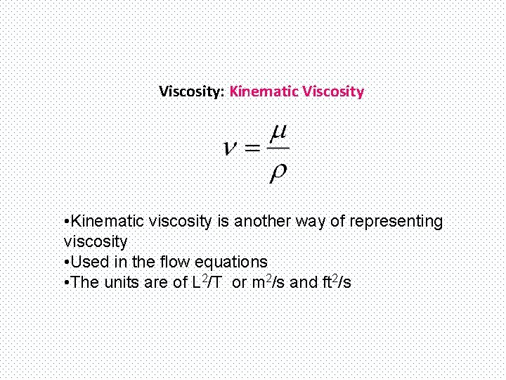 Viscosity: Kinematic Viscosity • Kinematic viscosity is another way of representing viscosity • Used