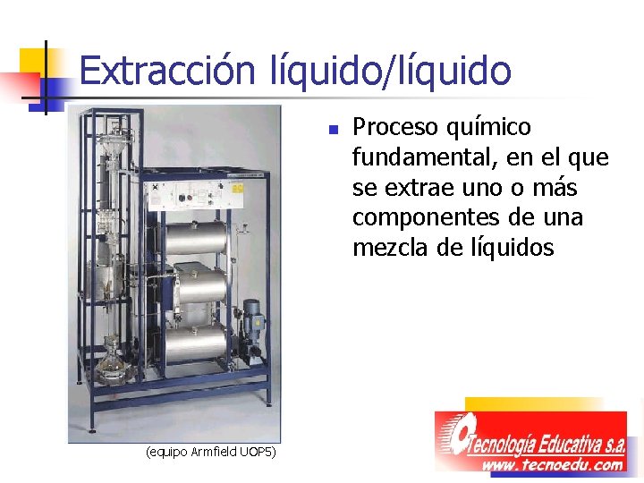 Extracción líquido/líquido n (equipo Armfield UOP 5) Proceso químico fundamental, en el que se