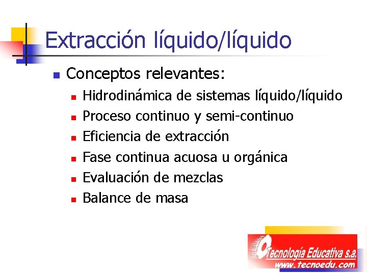 Extracción líquido/líquido n Conceptos relevantes: n n n Hidrodinámica de sistemas líquido/líquido Proceso continuo