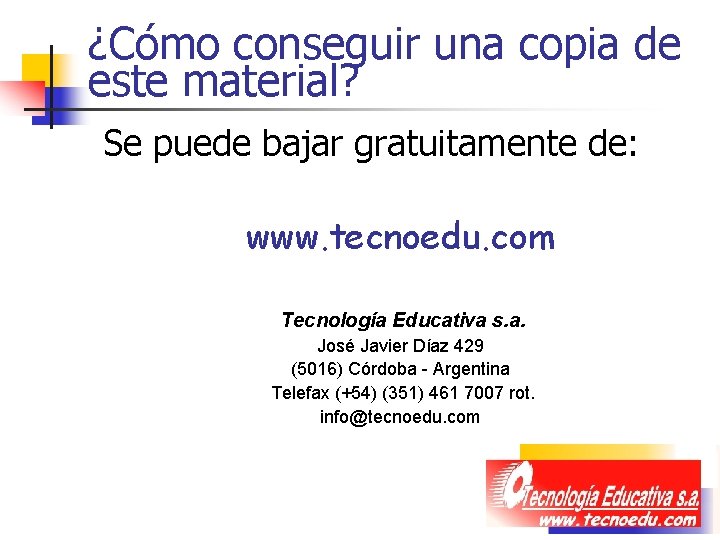 ¿Cómo conseguir una copia de este material? Se puede bajar gratuitamente de: www. tecnoedu.