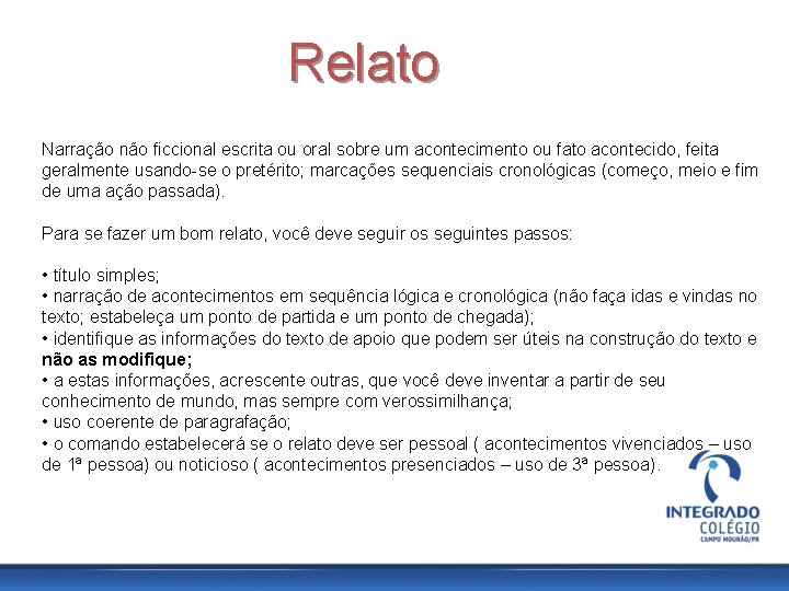 Relato Narração não ficcional escrita ou oral sobre um acontecimento ou fato acontecido, feita