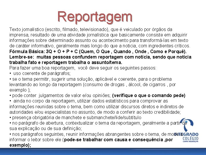 Reportagem Texto jornalístico (escrito, filmado, televisionado), que é veiculado por órgãos da imprensa, resultado