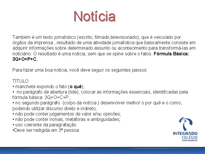 Notícia Também é um texto jornalístico (escrito, filmado, televisionado), que é veiculado por órgãos