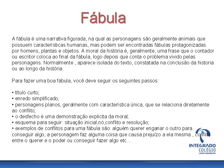 Fábula A fábula é uma narrativa figurada, na qual as personagens são geralmente animais