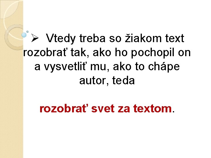 Ø Vtedy treba so žiakom text rozobrať tak, ako ho pochopil on a vysvetliť Ø Vtedy treba so žiakom text rozobrať tak, ako ho pochopil on a vysvetliť