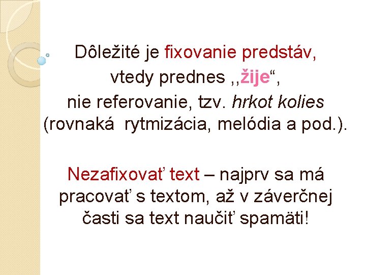 Dôležité je fixovanie predstáv, vtedy prednes , , žije“, nie referovanie, tzv. hrkot kolies Dôležité je fixovanie predstáv, vtedy prednes , , žije“, nie referovanie, tzv. hrkot kolies