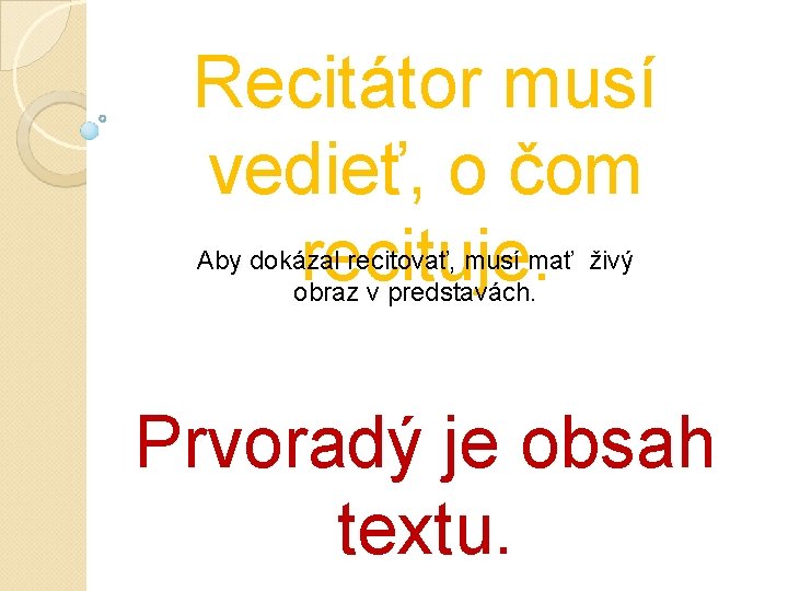 Recitátor musí vedieť, o čom recituje. Aby dokázal recitovať, musí mať živý obraz v Recitátor musí vedieť, o čom recituje. Aby dokázal recitovať, musí mať živý obraz v