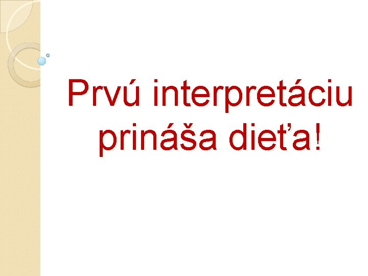 Prvú interpretáciu prináša dieťa! Prvú interpretáciu prináša dieťa!