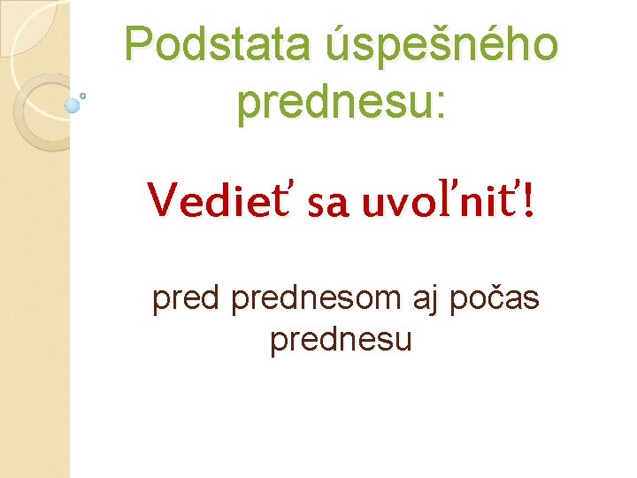 Podstata úspešného prednesu: Vedieť sa uvoľniť! prednesom aj počas prednesu Podstata úspešného prednesu: Vedieť sa uvoľniť! prednesom aj počas prednesu