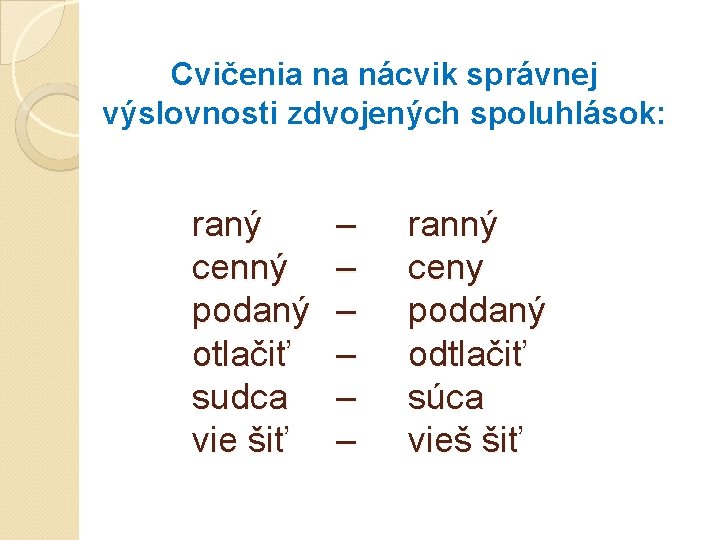 Cvičenia na nácvik správnej výslovnosti zdvojených spoluhlások: raný cenný podaný otlačiť sudca vie šiť Cvičenia na nácvik správnej výslovnosti zdvojených spoluhlások: raný cenný podaný otlačiť sudca vie šiť