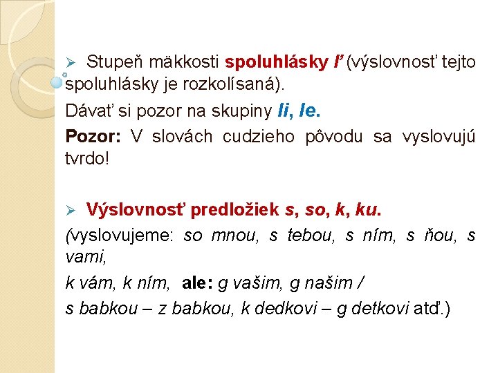 Stupeň mäkkosti spoluhlásky ľ (výslovnosť tejto spoluhlásky je rozkolísaná). Ø Dávať si pozor na Stupeň mäkkosti spoluhlásky ľ (výslovnosť tejto spoluhlásky je rozkolísaná). Ø Dávať si pozor na