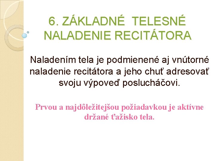 6. ZÁKLADNÉ TELESNÉ NALADENIE RECITÁTORA Naladením tela je podmienené aj vnútorné naladenie recitátora a 6. ZÁKLADNÉ TELESNÉ NALADENIE RECITÁTORA Naladením tela je podmienené aj vnútorné naladenie recitátora a