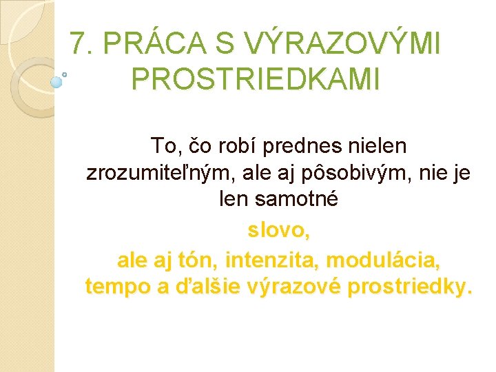 7. PRÁCA S VÝRAZOVÝMI PROSTRIEDKAMI To, čo robí prednes nielen zrozumiteľným, ale aj pôsobivým, 7. PRÁCA S VÝRAZOVÝMI PROSTRIEDKAMI To, čo robí prednes nielen zrozumiteľným, ale aj pôsobivým,