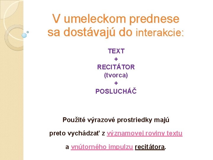 V umeleckom prednese sa dostávajú do interakcie: TEXT + RECITÁTOR (tvorca) + POSLUCHÁČ Použité V umeleckom prednese sa dostávajú do interakcie: TEXT + RECITÁTOR (tvorca) + POSLUCHÁČ Použité