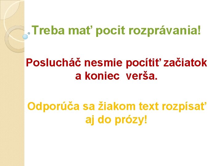 Treba mať pocit rozprávania! Poslucháč nesmie pocítiť začiatok a koniec verša. Odporúča sa žiakom Treba mať pocit rozprávania! Poslucháč nesmie pocítiť začiatok a koniec verša. Odporúča sa žiakom