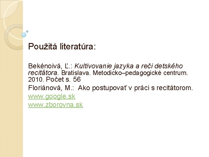 Použitá literatúra: Bekénoivá, Ľ. : Kultivovanie jazyka a reči detského recitátora. Bratislava. Metodicko–pedagogické centrum. Použitá literatúra: Bekénoivá, Ľ. : Kultivovanie jazyka a reči detského recitátora. Bratislava. Metodicko–pedagogické centrum.