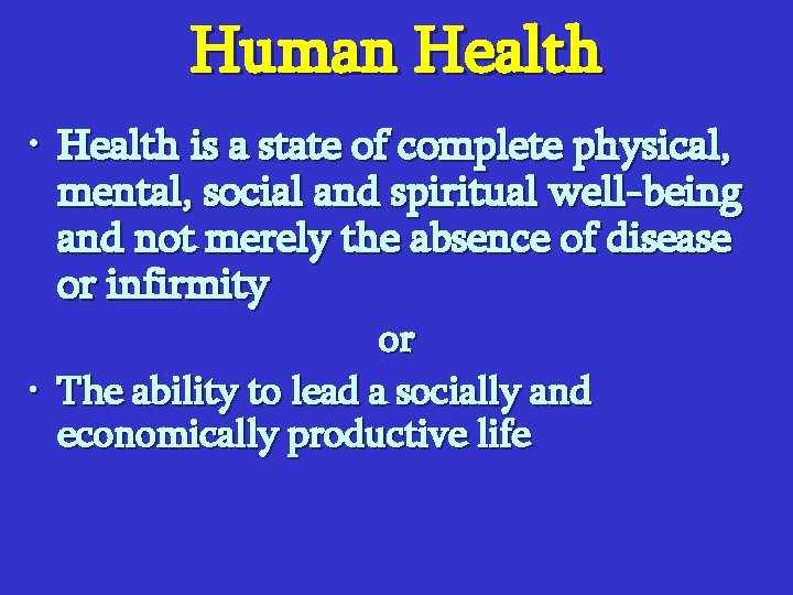 Human Health • Health is a state of complete physical, mental, social and spiritual