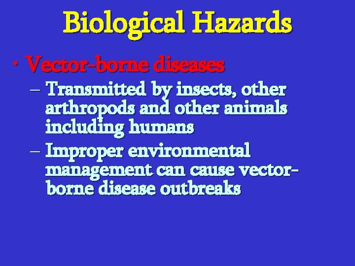 Biological Hazards • Vector-borne diseases – Transmitted by insects, other arthropods and other animals