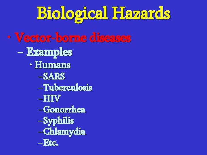 Biological Hazards • Vector-borne diseases – Examples • Humans – SARS – Tuberculosis –