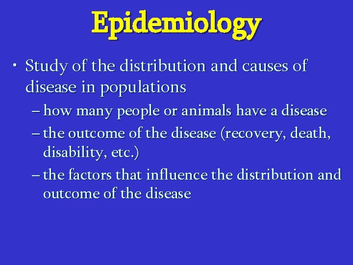 Epidemiology • Study of the distribution and causes of disease in populations – how