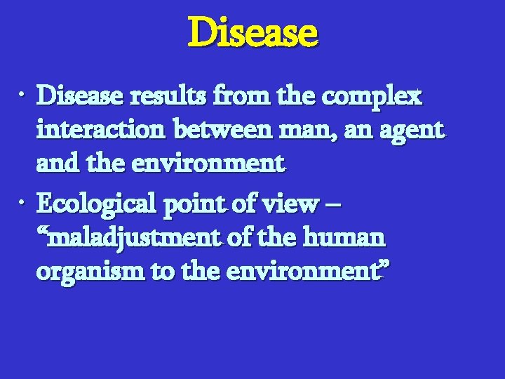 Disease • Disease results from the complex interaction between man, an agent and the