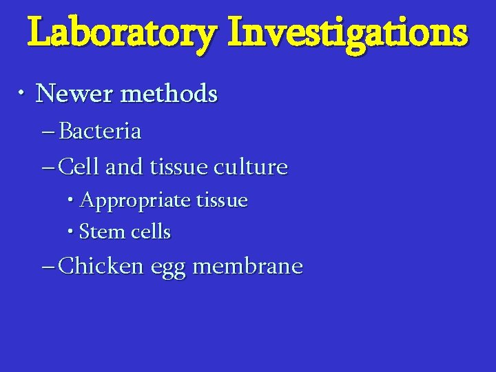 Laboratory Investigations • Newer methods – Bacteria – Cell and tissue culture • Appropriate