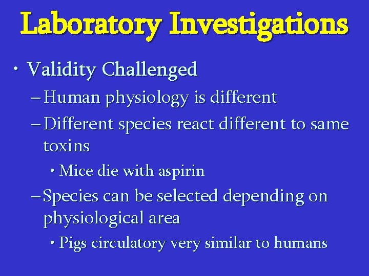 Laboratory Investigations • Validity Challenged – Human physiology is different – Different species react